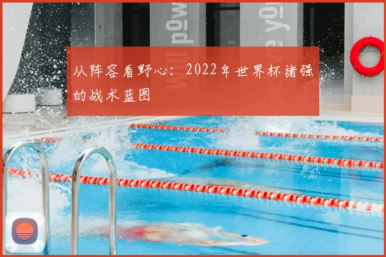 从阵容看野心：2022年世界杯诸强的战术蓝图