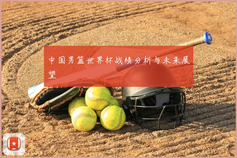 中国男篮世界杯战绩分析与未来展望